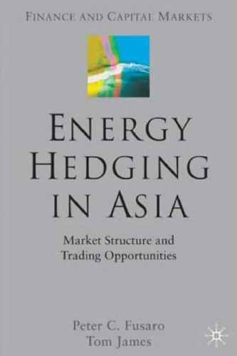 Energy Hedging in Asia: Market Structure and Trading Opportunites (Finance and Capital Markets)  