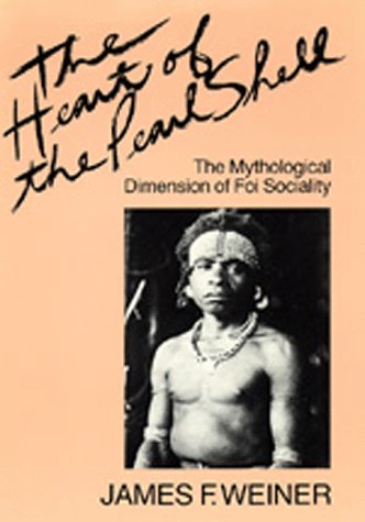 The Heart of the Pearl Shell: The Mythological Dimension of Foi Sociality (Studies in Melanesian Anthropology, 5)  