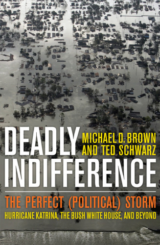 Deadly Indifference: The Perfect (Political) Storm: Hurricane Katrina, The Bush White House, and Beyond  