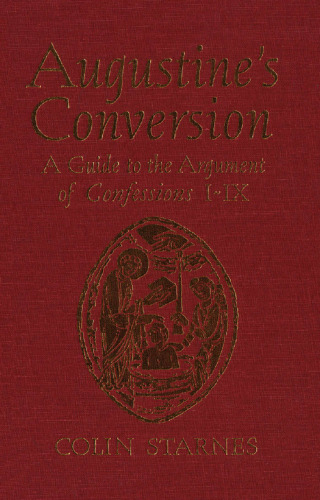 Augustine’s Conversion: A Guide to the Argument of Confessions I-IX  