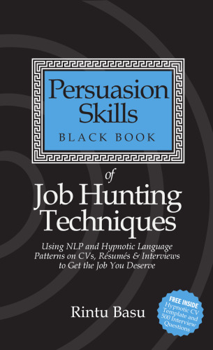 The Persuasion Skills Black Book for Job Hunters: Covert Hypnotic Persuasion Secrets for Gaining An Unfair Advantage for Your CV, Résumé and Interview  