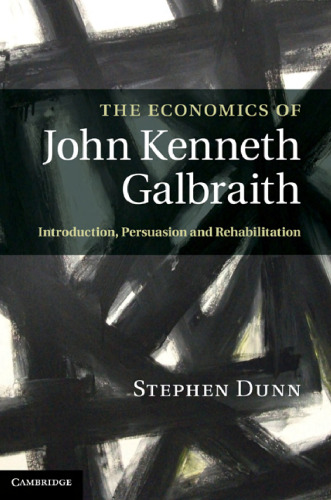 The Economics of John Kenneth Galbraith: Introduction, Persuasion, and Rehabilitation  