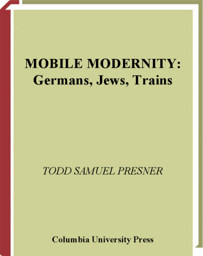 Mobile Modernity: Germans, Jews, Trains  