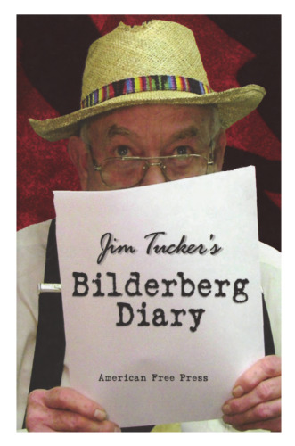 Jim Tucker's Bilderberg Diary: Reporter's 25 year Battle to Shine the Light on the world Shadow Government