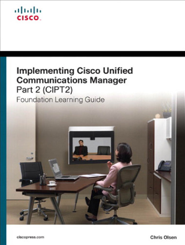 Implementing Cisco Unified Communications Manager, Part 2 (CIPT2) Foundation Learning Guide: (CCNP Voice CIPT2 642-457) (2nd Edition) (Foundation Learning Guides)  