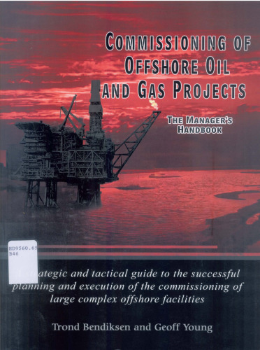 Commissioning of Offshore Oil and Gas Projects: The Manager's Handbook a Strategic and Tactical Guide to the Successful Planning and Execution of the Commissioning of Large Complex Offshore Faciliti