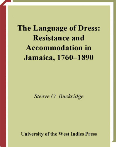 The Language of Dress: Resistance and Accommodation in Jamaica, 1750-1890  