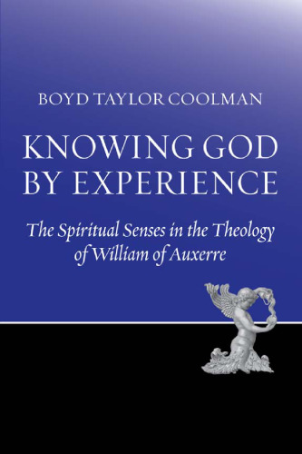 Knowing God by Experience: The Spiritual Senses and the Knowledge of God in the Theology of William of Auxerre  