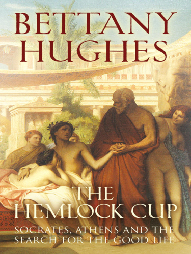 The Hemlock Cup: Socrates, Athens and the Search for the Good Life  