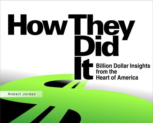 How They Did It: Billion Dollar Insights from the Heart of America  