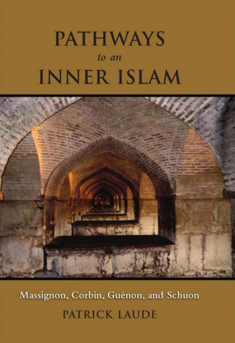 Pathways to an Inner Islam: Massignon, Corbin, Guénon, and Schuon  