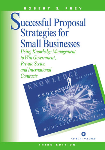 Successful proposal strategies for small businesses: using knowledge management to win government, private sector, and international contracts  