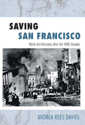 Saving San Francisco: Relief and Recovery After the 1906 Disaster  