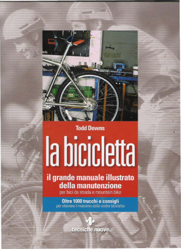 La bicicletta. Il grande manuale illustrato della manutenzione per bici da strada e mountain bike  