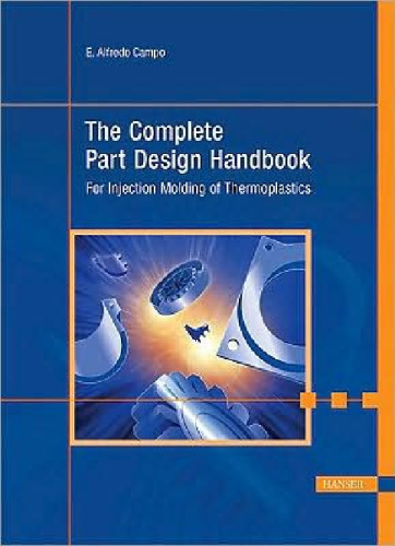 The Complete Part Design Handbook: For Injection Molding Of Thermoplastics  