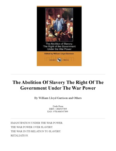 The Abolition of Slavery: The Right of the Government Under the War Power (Dodo Press)  