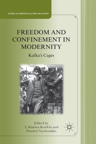 Freedom and Confinement in Modernity: Kafka's Cages (Studies in European Culture and History)