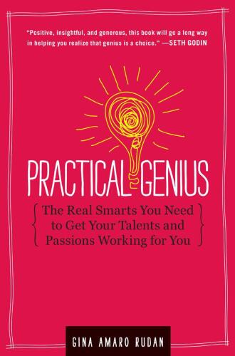 Practical Genius: The Real Smarts You Need to Get Your Talents and Passions Working for YOU  