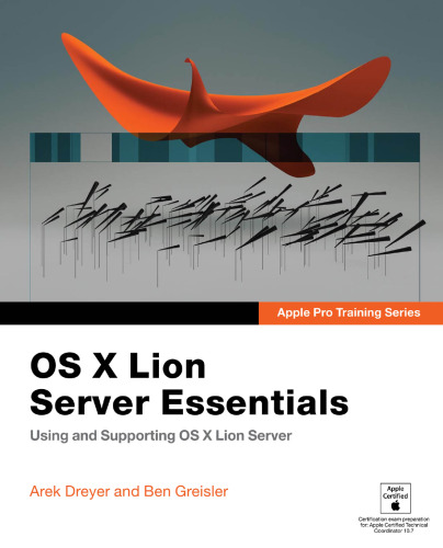 Apple Pro Training Series: OS X Lion Server Essentials: Using and Supporting OS X Lion Server  