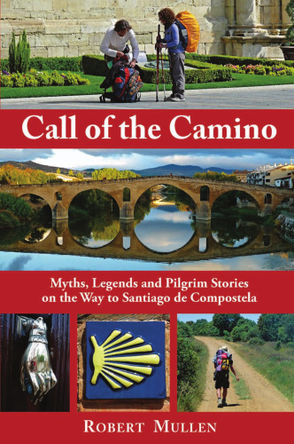 Call of the Camino: Myths, Legends and Pilgrim Stories on the Way to Santiago de Compostela