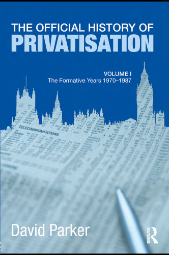 The Official History of Privatisation Vol. I: The formative years 1970-1987 (Government Official History Series)  