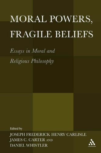 Moral Powers, Fragile Beliefs: Essays in Moral and Religious Philosophy  