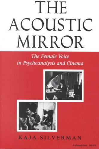 The Acoustic Mirror: The Female Voice in Psychoanalysis and Cinema (Theories of Representation and Difference)  