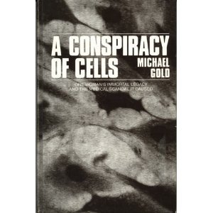 A conspiracy of cells: one woman's immortal legacy and the medical scandal it caused