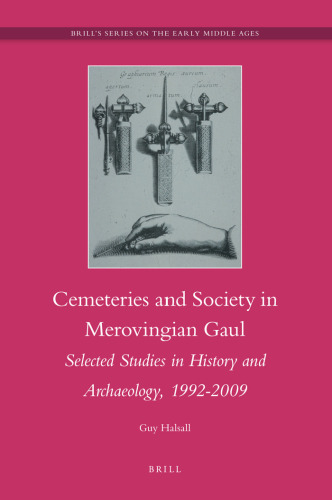 Cemeteries and Society in Merovingian Gaul: Selected Studies in History and Archaeology, 1992-2009 (Brill's Series on the Early Middle Ages)