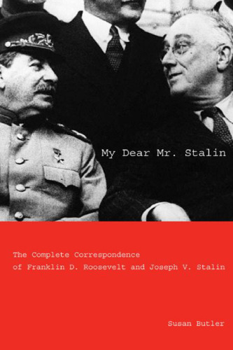 My Dear Mr. Stalin: The Complete Correspondence of Franklin D. Roosevelt and Joseph V. Stalin  