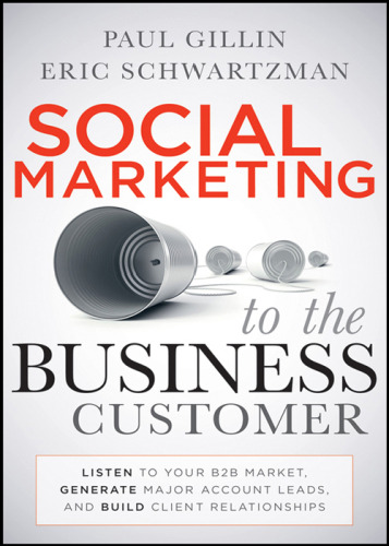 Social Marketing to the Business Customer: Listen to Your B2B Market, Generate Major Account Leads, and Build Client Relationships  