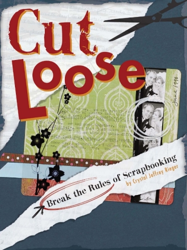 Cut Loose: Break the Rules of Scrapbooking  