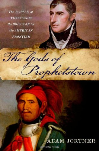 The Gods of Prophetstown: The Battle of Tippecanoe and the Holy War for the American Frontier  