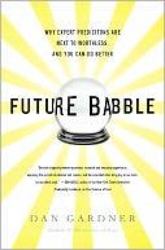 Future Babble: Why Expert Predictions Are Next to Worthless, and You Can Do Better  