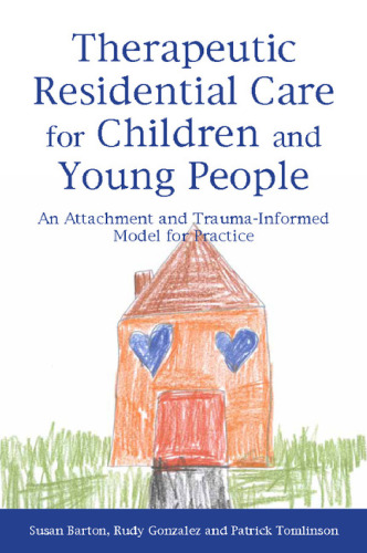 Therapeutic Residential Care for Children and Young People: An Attachment and Trauma-Informed Model for Practice  