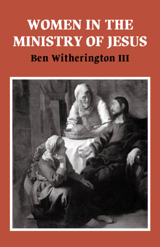 Women in the Ministry of Jesus: A Study of Jesus' Attitudes to Women and their Roles as Reflected in His Earthly Life (Society for New Testament Studies Monograph Series)