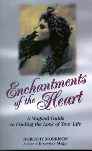 Enchantments of the Heart: A Magical Guide to Finding the Love of Your Life  