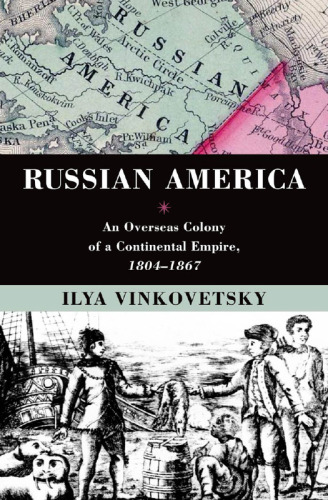 Russian America: An Overseas Colony of a Continental Empire, 1804-1867  