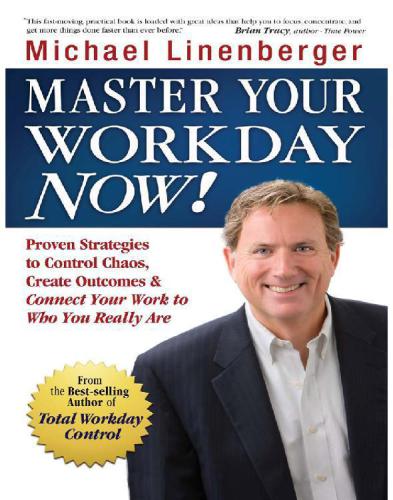 Master Your Workday Now!: Proven Strategies to Control Chaos, Create Outcomes, & Connect Your Work to Who You Really Are