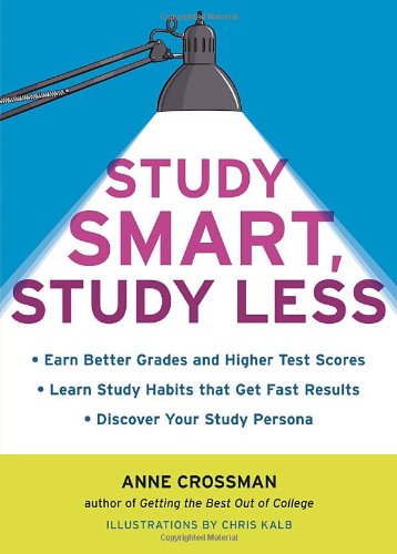 Study Smart, Study Less: Earn Better Grades and Higher Test Scores, Learn Study Habits That Get Fast Results, and Discover Your Study Persona