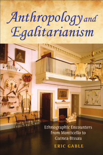 Anthropology and Egalitarianism: Ethnographic Encounters from Monticello to Guinea-Bissau  