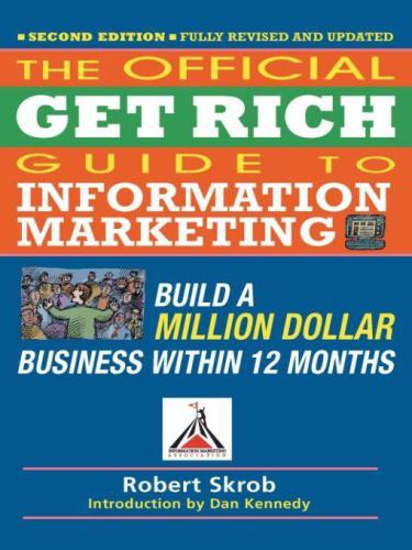 Official Get Rich Guide to Information Marketing: Build a Million Dollar Business Within 12 Months  