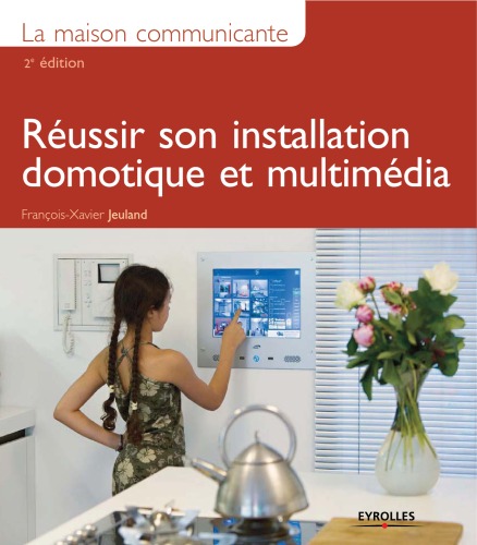 La maison communicante : Réussir son installation domotique et multimédia  