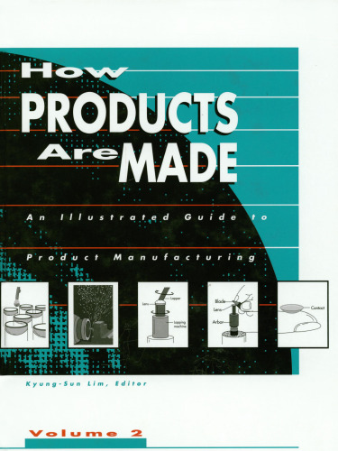 How Products Are Made. An Illustrated Guide to Product Manufacturing