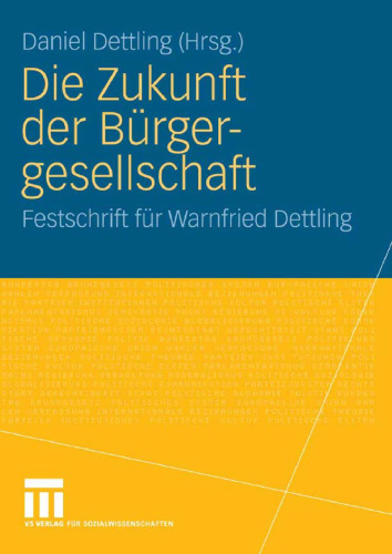 Die Zukunft der Bürgergesellschaft: Herausforderungen und Perspektiven für Staat, Wirtschaft und Gesellschaft. Festschrift für Warnfried Dettling  