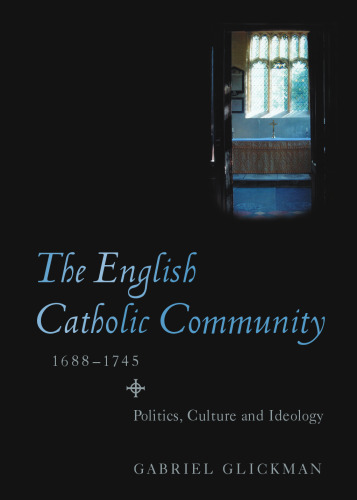 The English Catholic Community, 1688-1745: Politics, Culture and Ideology  