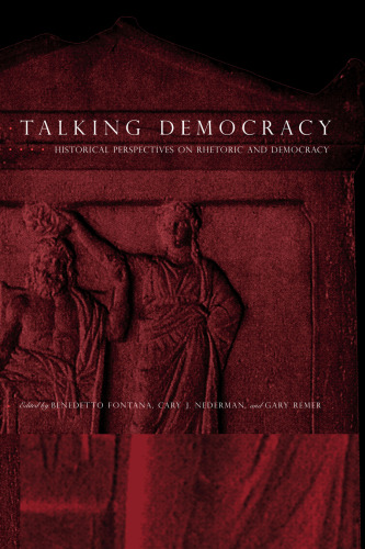 Talking Democracy: Historical Perspectives on Rhetoric and Democracy  