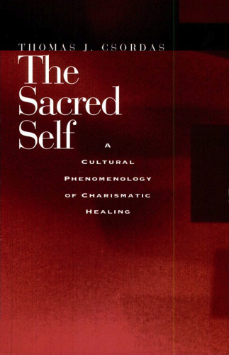 The Sacred Self: A Cultural Phenomenology of Charismatic Healing  