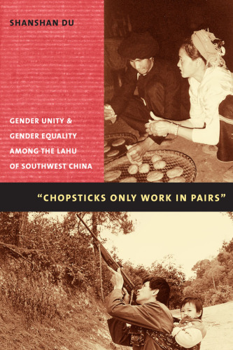 Chopsticks Only Work in Pairs: Gender Unity & Gender Equality Among the Lahu of Southwest China  