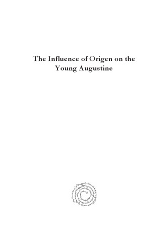 The influence of Origen on the young Augustine: a chapter of the history of Origenism  